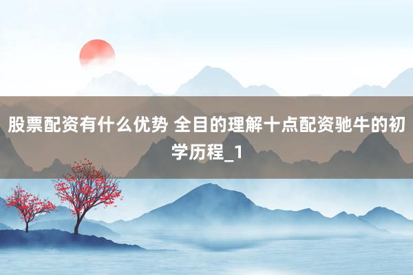 股票配资有什么优势 全目的理解十点配资驰牛的初学历程_1